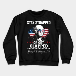 Stay Strapped Or Get Clapped George Washington Flag American Crewneck Sweatshirt